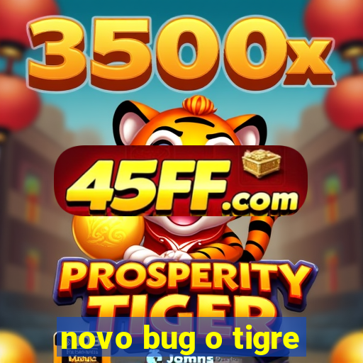 novo bug o tigre